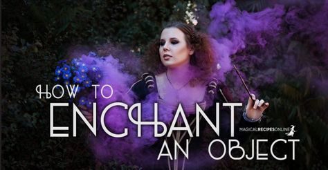 How to Enchant an Object (Beginner's and Advanced) - Magical Recipes Online Enchanting An Object Spell, How To Enchant, Enchant An Object, Witches Grimoire, How To Unblock Chakras, Magical Recipes, Magic Armor, Crafty Witch, Witch Room