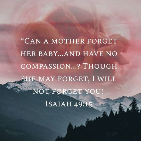 #baby #God #mother #life “Can a mother forget the baby at her breast and have no compassion on the child she has borne? Though she may forget, I will not forget you! Isaiah 49:15 NIV Isaiah 49 15, Mother Life, Forget Her, Christian Poems, God Mother, Psalm 127, Life Is Precious, Forget You, A Mother