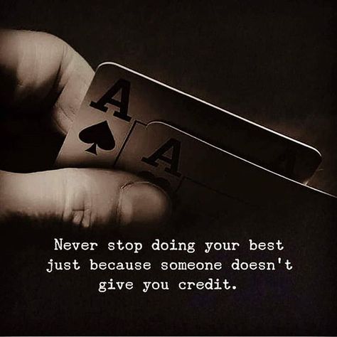 Just because no one is giving you credit you can still keep doing things the best of your ability and have fun when doing it.  You never know who's around you watching you as the example.  #limitbreaklifestyle #lifestandards #bethebest #keepshowingup #love #happiness #freedom Poker Quotes Inspiration, Poker Quotes, Cute Quotes For Life, Poker Cards, Millionaire Lifestyle, Motivation Quotes, Change Your Life, Great Quotes, Wisdom Quotes