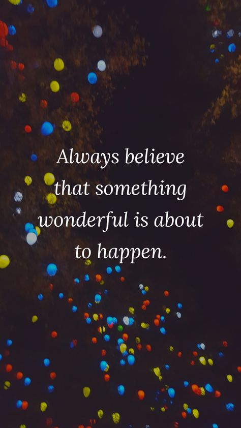 Always Believe That Something Wonderful Is About To Happen, Something Wonderful Is About To Happen, Always Believe That Something Wonderful, Life Is Wonderful Quotes, Anything Is Possible Quotes, Always Believe Something Wonderful, Natural Life Quotes, Happy Wallpaper, Inspirational Verses