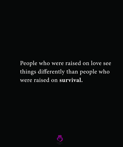 People who were raised on love see things differently than people who were raised on survival. #relationshipquotes #womenquotes Raised On Love Vs Survival, People Raised On Survival, People Raised On Love See The World, Raised On Survival Quotes, Raise Quotes, Kind People Quotes, Love Story Quotes, See Things Differently, Raised Right