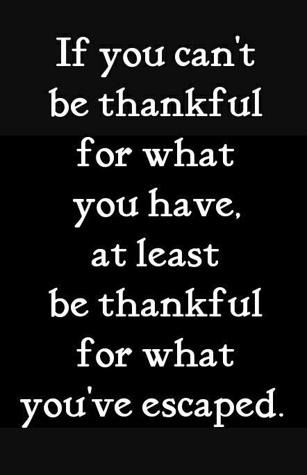 If you can't be thankful for what you have, at least be thankful for what you've escaped. Improve Yourself Quotes, Perseverance Quotes, Life Decisions, Be Thankful, Best Inspirational Quotes, Leadership Quotes, Fitness Motivation Quotes, Motivational Quotes For Life, Life Motivation