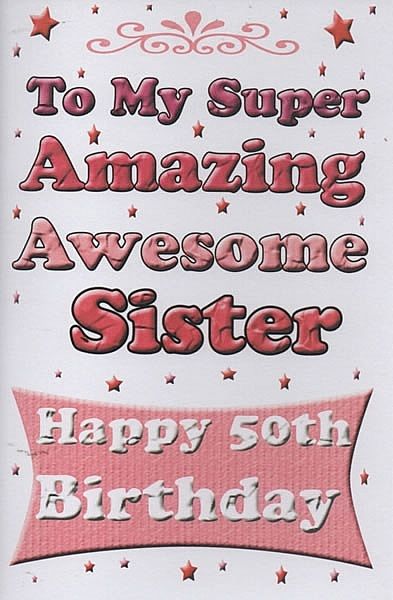 Birthday Cards, Female Relation Birthday Cards, Sister Age Cards, To My Super Amazing Awesome Sister Happy 50th Birthday, Happy 50th Birthday Sister, Birthday Message For Sister, 50th Birthday Quotes Woman, Funny 50th Birthday Quotes, Happy 50th Birthday Wishes, 50th Birthday Messages, Birthday Messages For Sister, Sister Thoughts, 50th Birthday Wishes