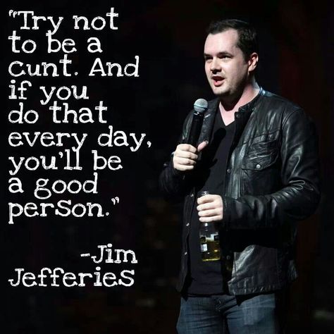 Jim Jefferies, Be A Good Person, Patch Ideas, Clowns Funny, A Good Person, Comedian Quotes, Good Person, Comedy Quotes, Stand Up Comedians