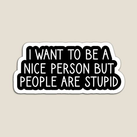 i want to be a nice person but people are stupid stickers Laptop stickers, attitude funny stickers, attitude sarcasm laptop decal, by YUY SHIRTS | Redbubble Funny Essays, Aesthetic Laptop Stickers, Be A Nice Person, Sarcastic Stickers, Quitting Social Media, Simple Card Designs, Cup Decals, Button Ideas, Libra Quotes Zodiac