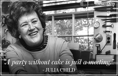 "A party without cake is just a  meeting." Julia Child Bakery Style Cake, Hosting A Party, Pizza Gifts, Party Quotes, Hostess With The Mostess, American Icons, Julia Child, Town Country, Town And Country