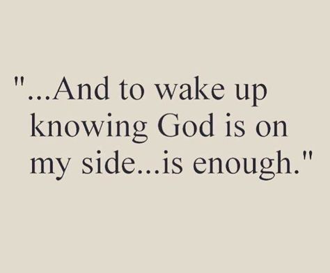 And to wake up knowing God is on my side is enough! God Is By Your Side Quotes, Gods Watching Quotes, My God Is Awesome, God On My Side, God Is On My Side Quotes, God Is On Your Side, God Is On My Side, Waking Up In Your Arms Quotes, Woman Waking Up