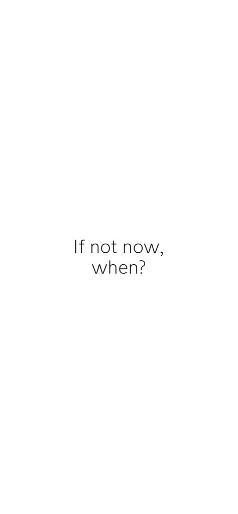 If not now, when?   From the Motivation app: http://itunes.apple.com/app/id876080126?pt=119655832&ct=Share No Time Wallpaper, If Not Now Then When Wallpaper, If Not Now When Wallpaper, If Not Now When, Motivation App, Motivational Wallpaper, Not Now, Then And Now, Dream Life