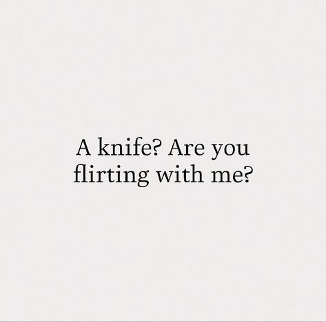 A Knife Are You Flirting With Me, Aileen Core, Flirting Aesthetic, Unhinged Quotes, Flirt Aesthetic, Knife Quotes, Flirty Aesthetic, Knife Quote, Mafia Quote