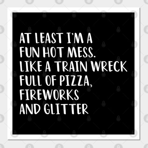 At Least Im A Fun Hot Mess, Hot Mess Funny, Hot Mess Express Quotes, Hot Mess Quotes, Hot Mess Express, Scrapbook Quotes, Pizza Funny, Train Wreck, Life Rules