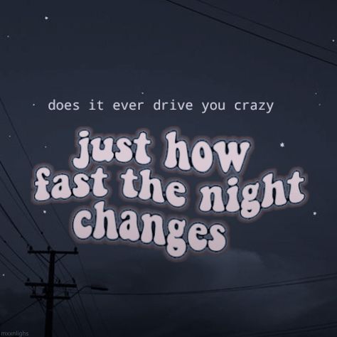 Does It Ever Drive You Crazy, Night Changes Quotes, Just How Fast The Night Changes, Night Changes Aesthetic, Positivity Wallpaper, Changes Lyrics, Black Song, Everything's Gonna Be Alright, Night Changes