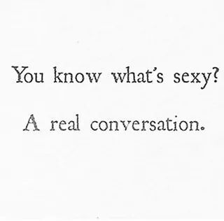 You Know What's Sexy? A Real Conversation. The Conversation Is Different Quotes, Sensual Quotes For Her Short, Funny Quotes About Sexuality, Dirty Talking Bedroom Quotes, Seduction Quotes Hot, Feel Good Friday, Deeper Conversation, I Want You, Feel Good