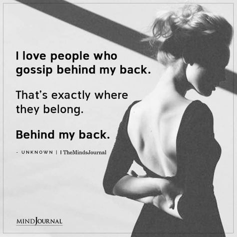 I love people who gossip behind my back. That’s exactly where they belong. Behind my back. #backbitching #beingme Backbitching Quote, Talking About People Behind Their Back, Dont Talk Behind My Back Quotes, I Know What You Said Behind My Back, No One Has My Back, Gossip People Quotes, Dont Gossip Quotes, Coming Back Quotes, Behind My Back Quotes