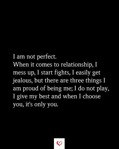 I am not perfect. When it comes to relationship, I mess up, I start fights, I easily get jealous, but there are three things I am proud of being me; I do not play, I give my best and when I choose you, it's only you. Yes I Am Jealous Quotes, Jealous Bf Quotes, When You Mess Up, Im Not Good For You Quotes Relationships, Im Not Perfect But I Love You, Not Perfect Quotes Relationships, I’m Proud Of You Quotes For Him, Im Proud Of You Quotes Boyfriends, I Messed Up Quotes Relationships