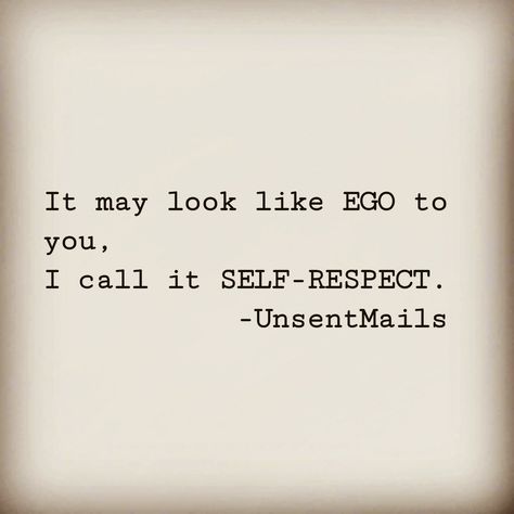 You Call It Ego I Call It Self Respect, Sometimes Its Not Ego Its Self Respect, Ego And Self Respect Quotes, Ego Quotes, Self Respect Quotes, Big Ego, Respect Quotes, Birthday Today, Self Respect