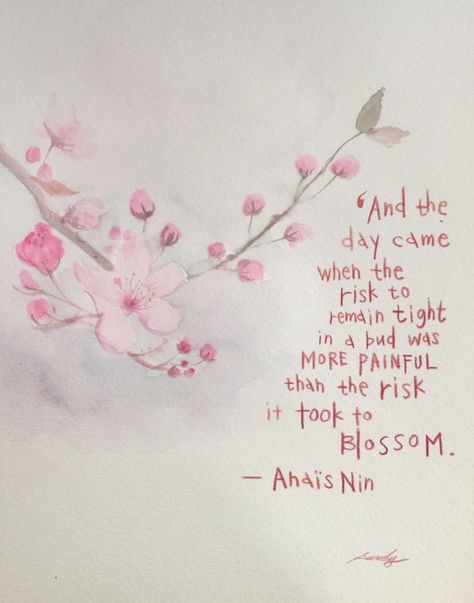 And the day came when the risk to remain tight in a bud was more painful than the risk it took to blossom. - Image quote by Anais Nin And The Day Came When The Risk To Remain, Blossoms Quotes, Florist Quotes, Cherry Blossom Quotes, Blossom Quotes, Risk Quotes, Anais Nin Quotes, Vision Board Party, Picture Quote