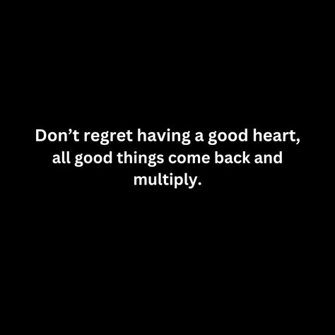 Don’t regret having a good heart, all good things come back and multiply. Never Regret Having A Good Heart, Having A Good Heart, Pidgin Quotes, Be Generous, Never Regret, Good Heart, Come Back, Always Be, Sparkle