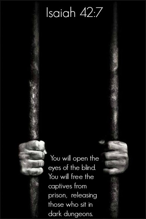 Isaiah 42:7  You will open the eyes of the blind. You will free the captives from prison,     releasing those who sit in dark dungeons. Jail Quote, Inmate Love, Prison Quotes, Prison Ministry, Isaiah 42, Book Of Isaiah, Blind Eyes, Quotes By Authors, Strong Woman