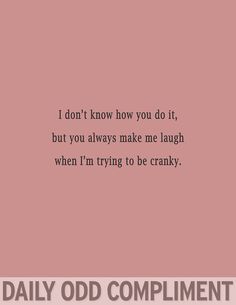 daily odd compliment...My husband does this to me all the time! Odd Compliment, Daily Odd, Daily Odd Compliment, Pickup Lines, Can't Stop Won't Stop, The Perfect Guy, Flirting Quotes, E Card, Someecards