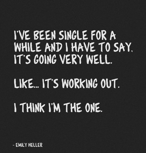 I've been single for a while and I have to say, it's going very well.  Like...it's working out.  I think I'm the one. For Me, Single Quotes, Life Quotes Love, Single Life, Life Funny, E Card, Quotes Life, Memes Funny, Bones Funny