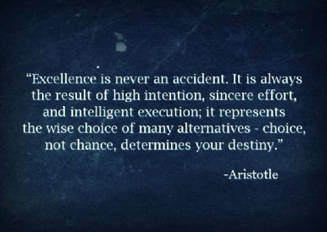 "Excellence is never an accident.It is always a result of high intention,sincere effort,and intelligent execution;it represents the wise choice of many alternatives-choice,not chance, determines your destiny."~Aristotle Excellence Is Never An Accident Quote, Accident Quotes, Literature Quotes, Socrates, Counseling, Wise Words, True Love, Destiny, Philosophy