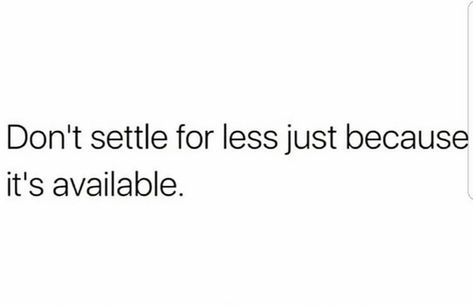 don't settle for less just because it's available Don't Settle For Less Relationships, Be Less Available Quotes, Quotes About Not Settling For Less, Do Not Settle For Less Quotes, Settle For Less, Don’t Settle Relationship Quotes, Don’t Settle For Less, Not Settling Quotes Relationships, Dont Settle Quotes Relationships