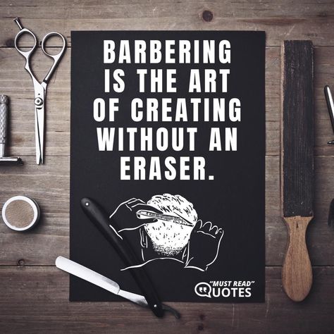 Barbering is the art of creating without an eraser. Barber Bio Ideas, Haircut Quotes For Men, Barber Shop Quotes, Motivations Quote, Barber Quotes Inspiration, Barbershop Quotes Inspiration, Barber Shop Sayings, Barber Icon, Barber Quotes