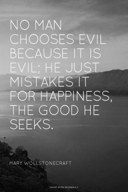 No man chooses evil because it is evil; he only mistakes it for happiness, the good he seeks. Mary Wollstonecraft Evil Quotes, Mary Wollstonecraft, Betrayal Quotes, Arthurian Legend, Done Quotes, Mary Shelley, Heart Strings, Wise Words Quotes, Perfection Quotes