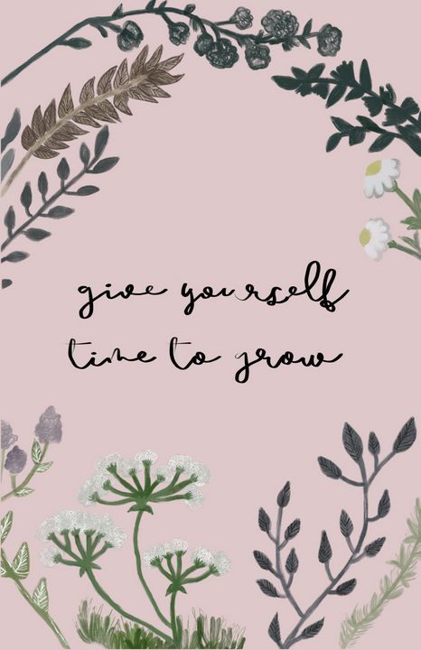 Time To Grow Wallpaper, Grow Wallpaper, Health Inspirational Quotes, Give Yourself Time To Grow, Encouragement Words, Mental Growth, Give Yourself Time, Art Words, Floral Quotes