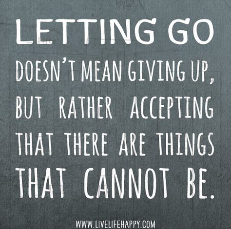 Letting go doesn’t mean giving up, but rather accepting that there are things that cannot be. Acceptance Quotes, Live Life Happy, Deeper Life, Great Words, Moving On, Note To Self, Image Quotes, Let Go, Giving Up