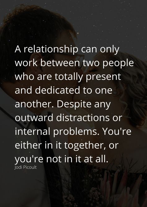 A relationship can only work between two people who are totally present and dedicated to one another. Despite any outward distractions or internal problems. You're either in it together, or you're not in it at all. Relationship Wont Work Quotes, Quotes About Working Through Relationship Problems, It Takes Two To Make A Relationship Work, Working On Us Quotes Relationships, Relationships Take Two People, Relationships Are Work, Building Together Quotes Relationships, Being Present Quotes Relationships, We’re A Team Relationships