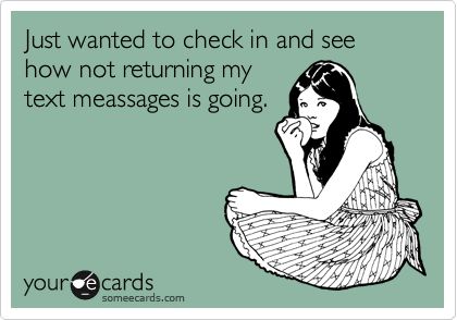 Just wanted to check in and see how not returning my text meassages is going. Happy Birthday Someecards, Someecards Birthday, Ignore Text, Birthday Ecards Funny, Happy Birthday Quotes Funny, Birthday Quotes Funny, Funny Happy Birthday, Ideas Birthday, Happy Birthday Quotes