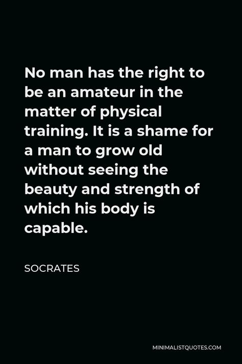 Socrates Quote: Intelligent individuals learn from every thing and every one; average people, from their experiences. The stupid already have all the answers. No Man Has The Right Socrates, Socrates It Is A Shame, Socrates Body Quote, Its A Shame For A Man To Grow Old Wallpaper, Physical Strength Quotes, Average People, Socrates Quotes, Quotes Minimalist, Body Quotes