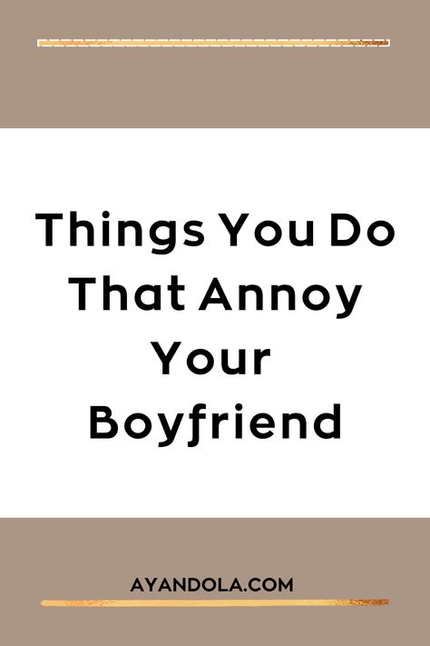 Things You Do That Annoy Your Boyfriend Annoy Your Boyfriend, Annoying Boyfriend, Nagging Wife, Play Hard To Get, Spending Time With You, Crazy Man, Letting Go Of Him, Past Relationships, Dating Again