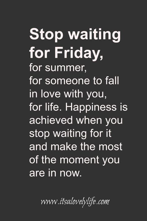 Carpe Diem...  Seize the day.  STOP waiting for FRIDAY.  Make the most of every moment.  Quotes To Make Your Life Better Kule Ord, Positive Mind Positive Vibes, Attitude Adjustment, Successful Woman, Inspirerende Ord, Inspirational Qoutes, Motiverende Quotes, Speak Life, Happiness Quotes