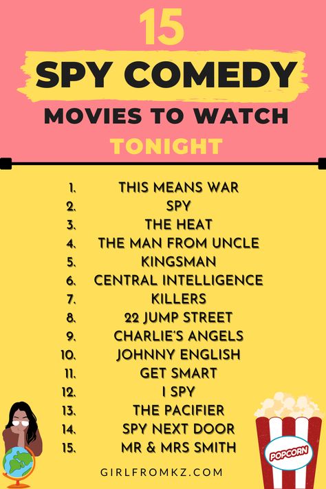 Every evening is a new struggle to pick a movie, so here's a list of 15 Spy comedy movies to watch that will make you laugh all 120 minutes! SAVE IT FOR LATER and enjoy! :)

1. This means war
2. Spy
3. The Heat
4. The man from UNCLE
5. Kingsman
6. Central Intelligence
7. Killers
8. 22 Jump Street
9. Charlie's Angels
10. Johnny English
11. Get Smart
12. I Spy
13. The Pacifier
14. Spy Next Door
15. Mr & Mrs Smith

Movie Recommendations | Spy Comedies | Movie Tips | Movie Suggestions | Girl from KZ Spy Movies To Watch List, Spy Movies To Watch, Movies To Watch List Comedy, Movies For 11-12, English Movies To Watch, Detective Movies To Watch, Detective Movies List, Spy Movie, Best Comedy Movies List