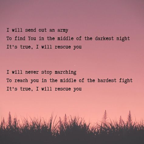 Lauren Daigle Lyrics - Rescue ✨ I will send out an army to find You in the middle of the darkest night. It's true, I will rescue you. I will never stop marching to reach you in the middle of the hardest fight. It's true, I will rescue you. #laurendaigle #lookupchild Lauren Daigle Quotes, Lauren Daigle Lyrics, Quotes Lyrics Songs, Christian Song Quotes, Quotes Song Lyrics, Smile Makers, Worship Lyrics, Christian Song Lyrics, Lauren Daigle