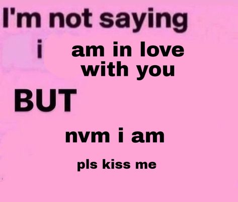 Please Just Kiss Me, If You See Green You Are In Love With Me, If You See An Apple You Love Me, I Love Kissing You, I Love My Situationship, I’m Not Saying I Love You But, When He Kisses You, Me X You, Not Saying Im In Love With You But