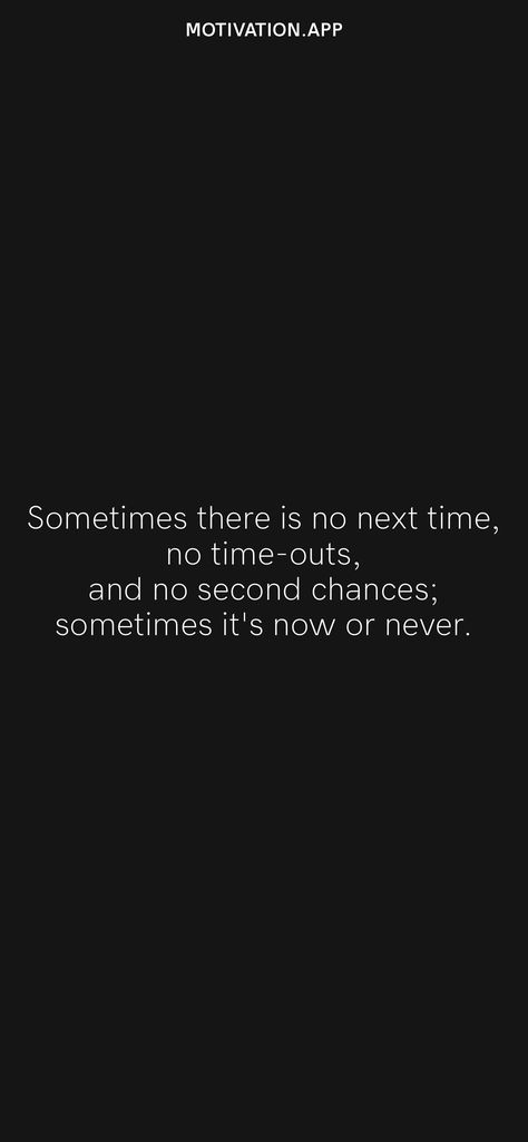 There Will Never Be A Right Time, Never Give Second Chance Quotes, No Second Chance Quotes, No One Is Coming To Save You, Right Time Quotes, No Second Chances, Never Quotes, Second Chance Quotes, Chance Quotes