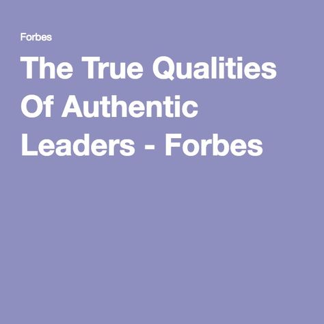 The True Qualities Of Authentic Leaders - Forbes Authentic Leadership, Sea Change, The Last 10 Years, Be Authentic, It's Meant To Be, A Sea, New Generation, New Job, Leadership