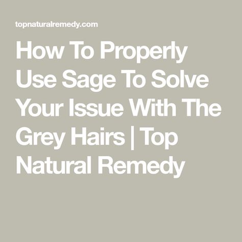 How To Properly Use Sage To Solve Your Issue With The Grey Hairs | Top Natural Remedy Sage Recipes, Hair Issues, Natural Remedy, The Grey, Natural Remedies, Health, Grey, Hair, Nature