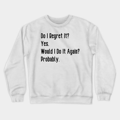 Do I regret it? Yes. Would I do it again? Probably. -- Choose from our vast selection of crewneck sweatshirts to match with your favorite design to make the perfect custom graphic crewneck sweatshirt. Pick your favorite: Crewneck Sweatshirt or Lightweight Crewneck Sweatshirt. Customize your color! For men and women. Funny Sweatshirts Quotes, Gemma Core, Slay Baddie, Nick Miller Quotes, Sassy Sweatshirts, Sarcastic Clothing, Funny Clothing, Silly Shirt, Nick Miller