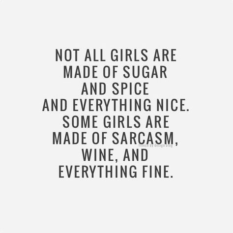 Not all girls are made of sugar and spice and everything nice. Some girls are made of sarcasm, wine, and everything fine. Wine Quotes, Bohol, Sugar And Spice, A Quote, Abba, Great Quotes, Beautiful Words, Inspire Me, Inspirational Words