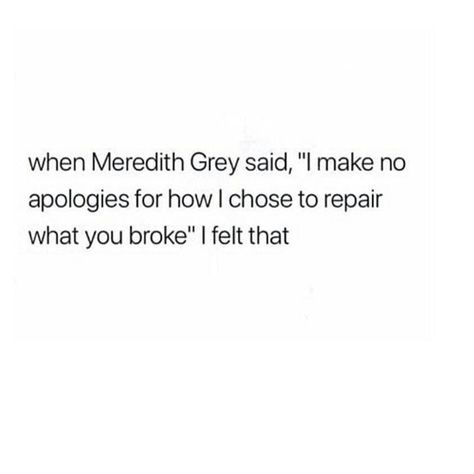 Blindsided Quotes, I Make No Apologies, No Apologies, You Broke Me, Meredith Grey, How To Apologize, True Story, Choose Me, Meaningful Quotes