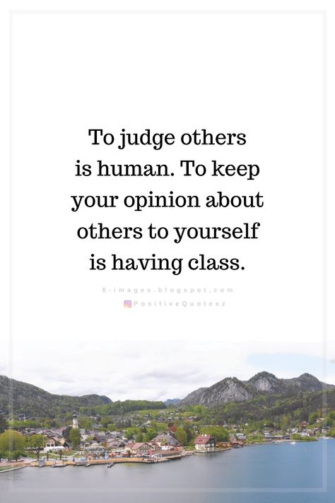 Quotes To judge others is human. To keep your opinion about others to yourself is having class. Keep Your Opinions To Yourself Quotes, 2024 Aspirations, Judging Others Quotes, Quotes About Moving On From Love, Following Your Heart Quotes, Opinion Quotes, Magic Energy, Fb Quote, Perspective Quotes