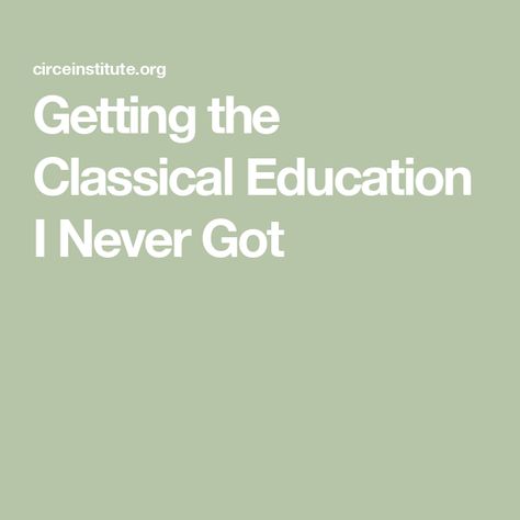 Getting the Classical Education I Never Got Classic Education, Classical Education Curriculum, Classical Christian Education, Youth Conference, School Leadership, Classical Education, Curriculum Development, Charm School, Three Children