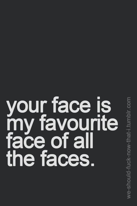 i love you and i love your face. Your Face Quotes, I Love Your Face, Face Quotes, I Love Your, Sweet Stuff, Make Me Happy, The Words, Love Your, Beautiful Words