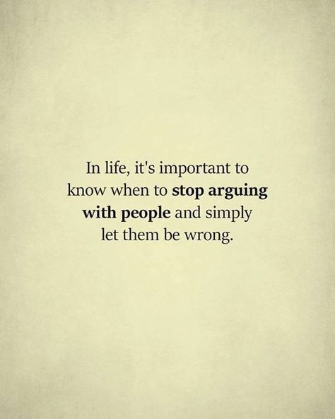 In life, it's important to know when to STOP ARGUING WITH PEOPLE and simply let them be WRONG... Schrift Design, A Quote, Great Quotes, Quotes Deep, Inspirational Words, Cool Words, Words Quotes, Life Lessons, Wise Words