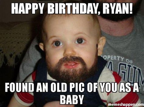 HAPPY BIRTHDAY, RYAN! FOUND AN OLD PIC OF YOU AS A BABY meme - Beard Baby Sarcastic Happy Birthday, Happy Birthday Little Brother, Happy Birthday Andy, Happy Birthday Matt, Happy Birthday Mike, Happy Birthday Chris, Happy Birthday Steve, Happy Birthday Cousin, Funny Happy Birthday Meme