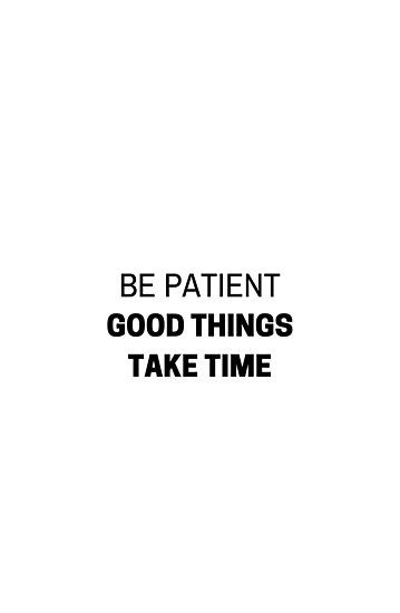 BE PATIENT – GOOD THINGS TAKE TIME – MOTIVATIONAL QUOTE • Millions of unique designs by independent artists. Find your thing. Good Things Take Time Quotes Wallpaper, It Takes Time Wallpaper, Stay Patient Quotes, Quotes On Being Patient, Personality Quotes Unique, Be Patience Quotes, Be Patient Wallpaper, Take Your Time Quotes, Good Things Take Time Quotes